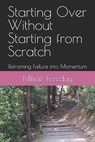 Starting Over Without Starting from Scratch: Reframing Failure into Momentum