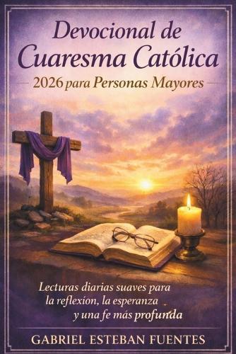 Devocional de Cuaresma Católica 2026 Para Personas Mayores: Lecturas diarias suaves para la reflexión, la esperanza y una fe más profunda