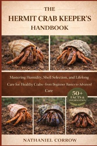 The Hermit Crab Keeper's Handbook: Mastering Humidity, Shell Selection, and Lifelong Care for Healthy Crabs-from Beginner Basics to Advanced Care