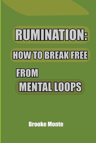 Rumination: How to Break Free from Mental Loops: A Calm Guide to Ending Mental Loop and Finding Mental Clarity