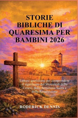Storie Bibliche Di Quaresima Per Bambini 2026: Letture quotidiane per comprendere il significato del Mercoledì delle Ceneri, della Settimana Santa e della Resurrezione