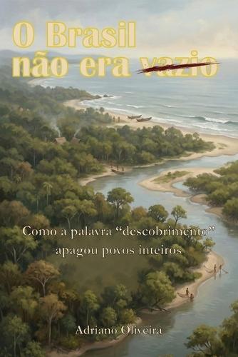 O Brasil não era vazio: Como a palavra ""descobrimento"" apagou povos inteiros