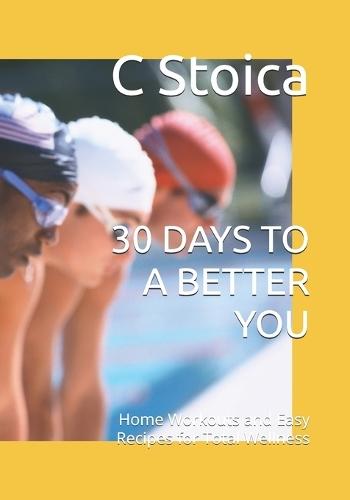 30 Days to a Better You: Home Workouts and Easy Recipes for Total Wellness