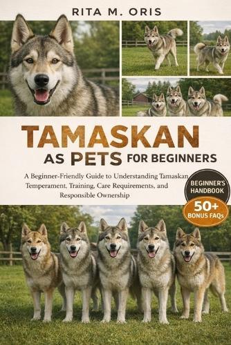 Tamaskan as Pets for Beginners: A Beginner-Friendly Guide to Understanding Tamaskan Temperament, Training, Care Requirements, and Responsible Ownership