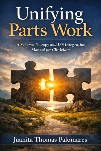 Unifying Parts Work: A Schema Therapy and IFS Integration Manual for Clinicians