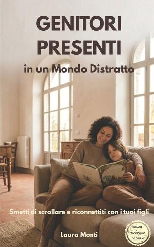 Genitori Presenti: in un Mondo Distratto: Smetti di scrollare e riconnettiti con i tuoi figli