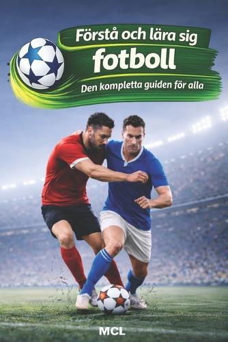 Förstå och lära sig fotboll: Den kompletta guiden för alla