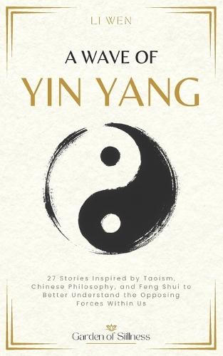 A Wave of Yin Yang: 27 Stories Inspired by Taoism, Chinese Philosophy, and Feng Shui to Better Understand the Opposing Forces Within Us