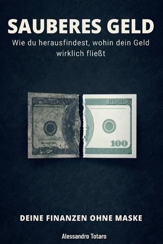SAUBERES GELD - Deine Finanzen ohne Maske: Wie du herausfindest, wohin dein Geld wirklich fließt
