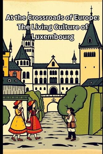 At the Crossroads of Europe: The Living Culture of Luxembourg