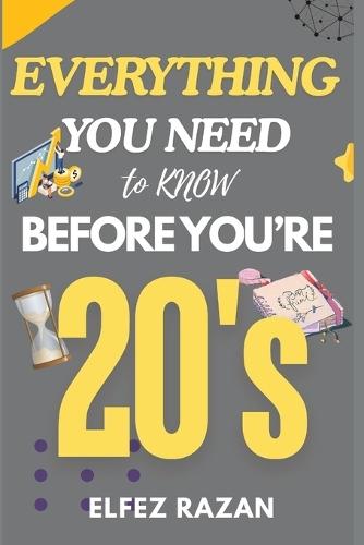Everything You Need to Know Before You're 20's: A Practical Guide to Life Skills, Emotional Intelligence, Financial Literacy, and Building Your Future Before Adulthood