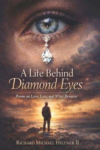 A Life Behind Diamond Eyes: Poems About Love, Loss, and What Remains