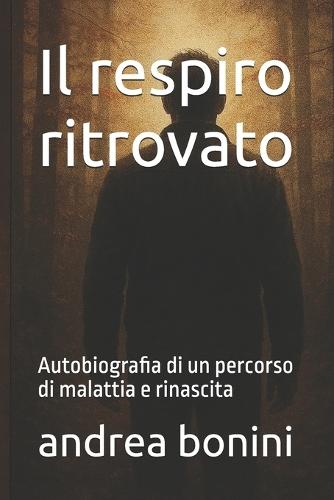 Il respiro ritrovato: Autobiografia di un percorso di malattia e rinascita
