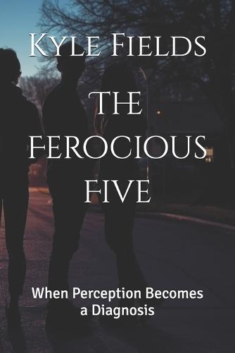 The Ferocious Five: When Perception Becomes a Diagnosis