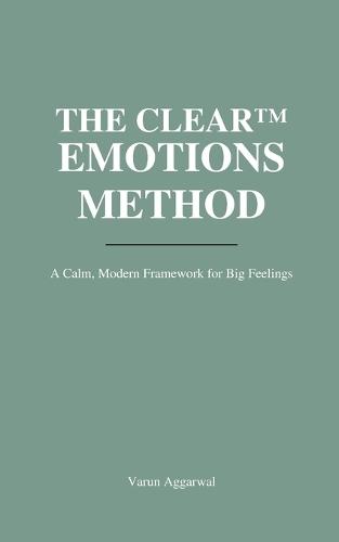The Clear(tm) Emotions Method: A Calm, Modern Framework for Helping Kids Feel Without Falling Apart - and Staying Regulated Yourself