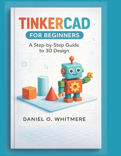 Tinkercad for Beginners: A Step-by-Step Guide to 3D Design