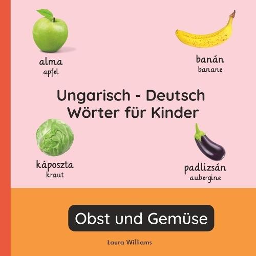 Ungarisch - Deutsch Wörter für Kinder - Obst und Gemüse: Ungarisch Lernen für Kinder und Anfänger - Zweisprachiges Bilderbuch auf Ungarisch mit deutschen Übersetzungen