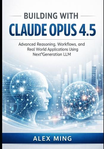 Building with Claude Opus 4.5: Advanced Reasoning, Workflows, and Real World Applications Using Next Generation LLM