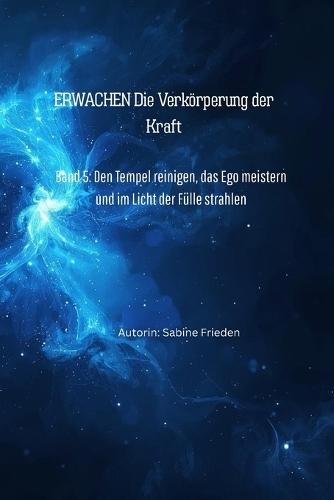 Erwachen - Die Verkörperung der Kraft: Band 5: Den Tempel reinigen, das Ego meistern und im Licht der Fülle strahlen