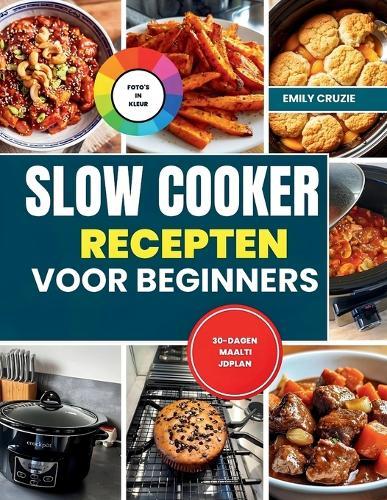 Slow Cooker Recepten Voor Beginners: [KLEURUITGAVE] Slowcooker Receptenboek Voor Gezonde, Eenvoudige En Heerlijke Gerechten Voor Alledaagse Maaltijden