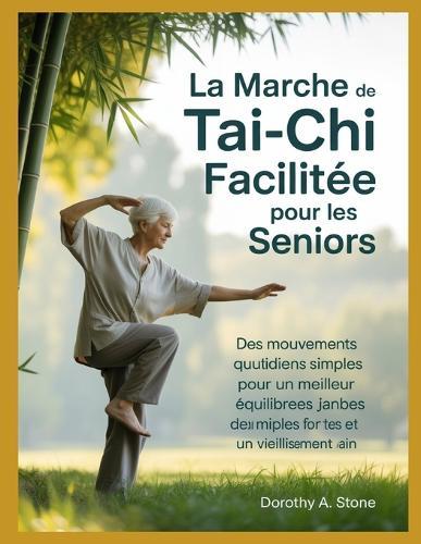 La marche de tai-chi facilitée pour les seniors: Des mouvements quotidiens simples pour un meilleur équilibre, des jambes plus fortes et un vieillissement sain.