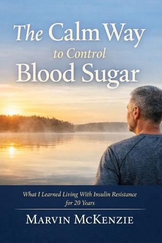 The Calm Way to Control Blood Sugar: What I Learned Living with Insulin Resistance for 20 Years