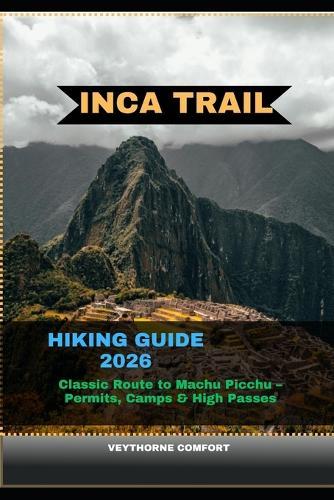 Inca Trail Hiking Guide 2026: Classic Route to Machu Picchu -Permits, Camps & High Passes