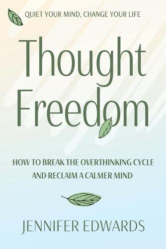 Thought Freedom: How to Break the Overthinking Cycle and Reclaim a Calmer Mind