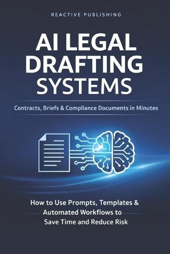 AI Legal Drafting Systems: Contracts, Briefs & Compliance Documents in Minutes: How to Use Prompts, Templates & Automated Workflows to Save Time and Reduce