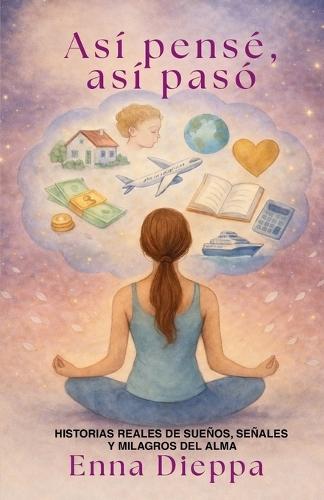 Así Pensé, Así Paso: Historias reales de sueños, señales y milagros del alma