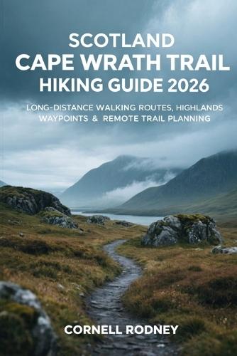 Scotland Cape Wrath Trail Hiking Guide 2026: Long-Distance Walking Routes, Highlands Waypoints & Remote Trail Planning