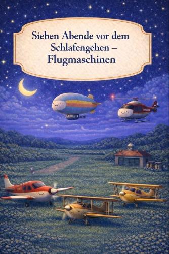 Sieben Abende vor dem Schlafengehen - Flugmaschinen: Ein sanftes Gute-Nacht-Buch über ruhige Abende am Himmel