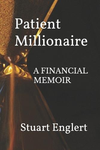 Patient Millionaire: A Financial Memoir