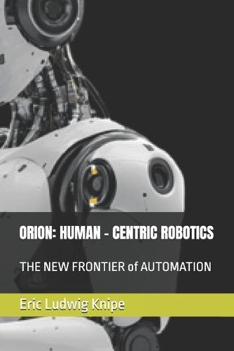 Orion: HUMAN - CENTRIC ROBOTICS : THE NEW FRONTIER of AUTOMATION