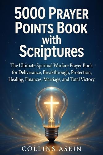 5,000 Prayer Points Book with Scriptures: The Most Powerful Spiritual Warfare Prayer Book for Deliverance, Breakthrough, Protection, Healing, Finances, Marriage, and Total Victory