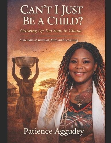 Can't I Just Be a Child: Growing Up Too Soon in Ghana