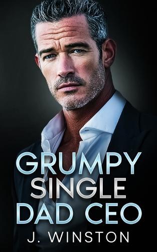 Grumpy Single Dad CEO: A Forbidden Grumpy Sunshine Billionaire Romance