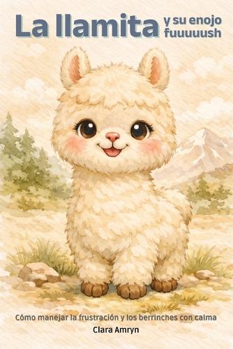 La llamita y su enojo fuuuuush: Un cuento infantil para aprender a manejar el enojo y las emociones fuertes con calma y amor - Libro en español