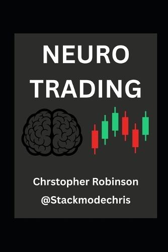 Neuro Trading: Rewiring for Wealth: Overcoming Biological Bias to Beat the Market