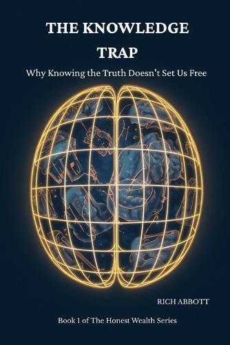 The Knowledge Trap: Why Knowing the Truth Doesn't Set Us Free and What Actually Does