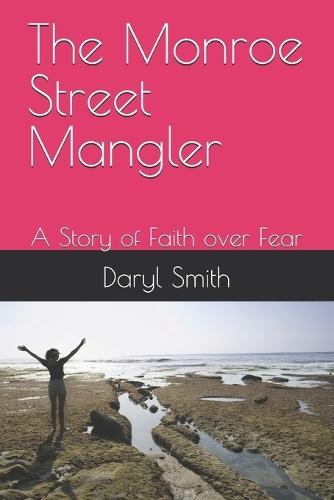 The Monroe Street Mangler: A Story of Faith over Fear
