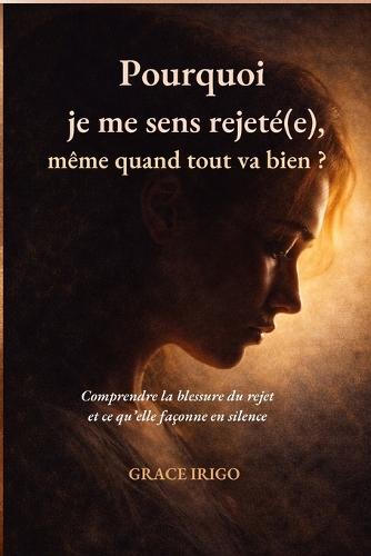 Pourquoi je me sens rejeté(e), même quand tout va bien ?: Comprendre la blessure du rejet et ce qu'elle façonne en silence