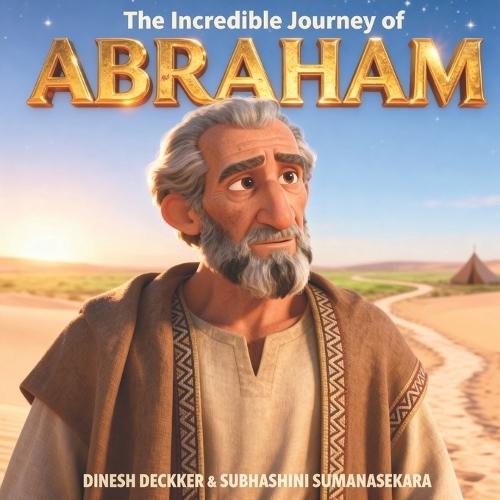 The Incredible Journey of Abraham: A True Bible Story About Faith and God's Promise