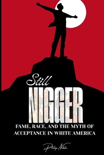 Still Nigger: Fame, Race, and the Myth of Acceptance in White America