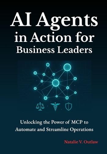 AI Agents in Action for Business Leaders: Unlocking the Power of MCP to Automate and Streamline Operations