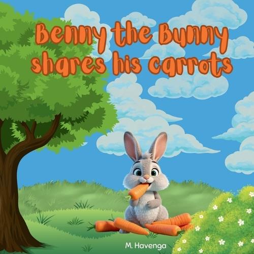 Benny the Bunny Shares His Carrots: A Story About Sharing and Kindness (ages 3-7)