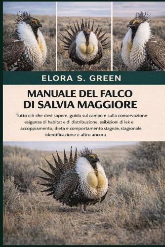 Manuale del Falco Di Salvia Maggiore: Tutto ciò che devi sapere, guida sul campo e sulla conservazione: esigenze di habitat e di distribuzione, esibizioni di lek e accoppiamento, dieta e comportamento stagionale, identificazione e altro ancora