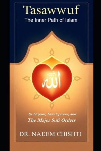 Tasawwuf: The Inner Path of Islam: Its Origins, Development, and The Major Sufi Orders