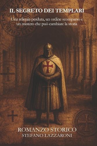 Il segreto dei Templari: Una reliquia perduta, un ordine scomparso e un mistero che può cambiare la storia