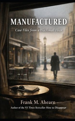 Manufactured: Case Files from a Blackmail Fixer